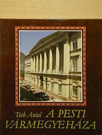 Tóth Antal - A Pesti Vármegyeháza [antikvár]