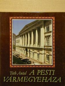 Tóth Antal - A Pesti Vármegyeháza [antikvár]
