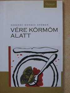 Szegedi Kovács György - Vére körmöm alatt (dedikált példány) [antikvár]