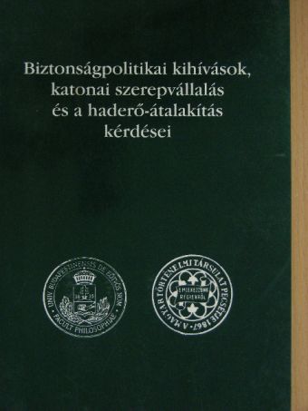 Biztonságpolitikai kihívások, katonai szerepvállalás és a haderő-átalakítás kérdései [antikvár]