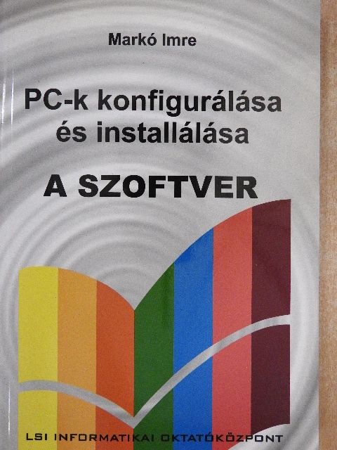 Markó Imre - PC-k konfigurálása és installálása - A szoftver [antikvár]
