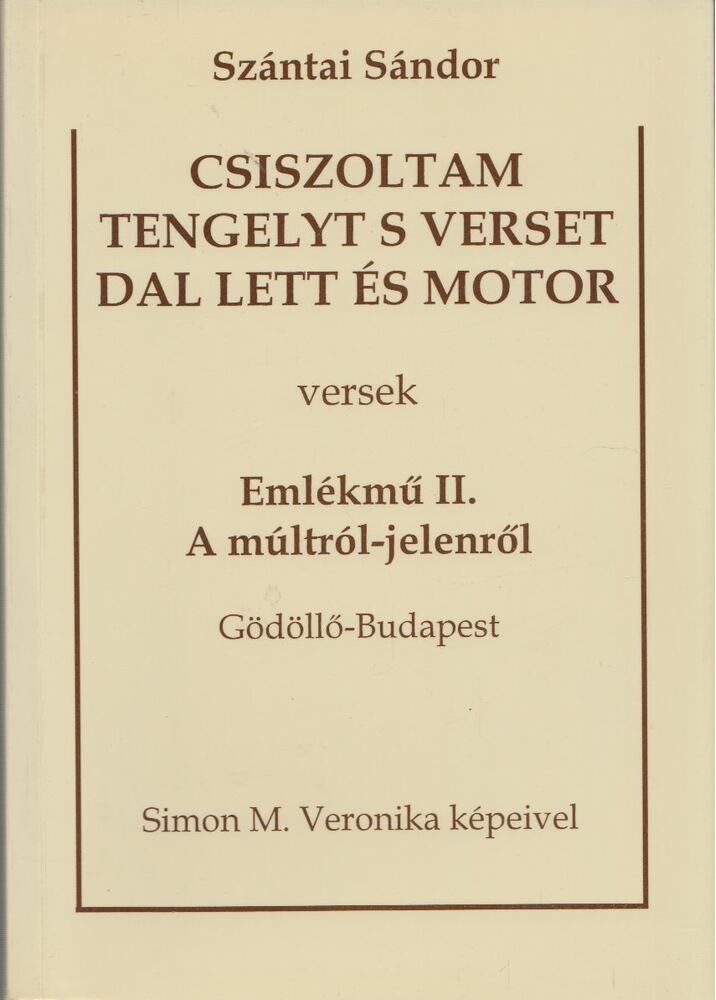 Szántai Sándor - Csiszoltam tengelyt s verset dal lett és motor -  Emlékmű II. A múltról-jelenről [antikvár]