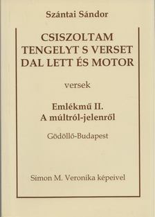 Szántai Sándor - Csiszoltam tengelyt s verset dal lett és motor -  Emlékmű II. A múltról-jelenről [antikvár]