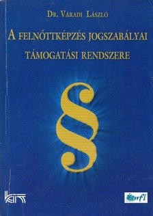 Váradi László - A felnőttképzés jogszabályai, támogatási rendszere [antikvár]