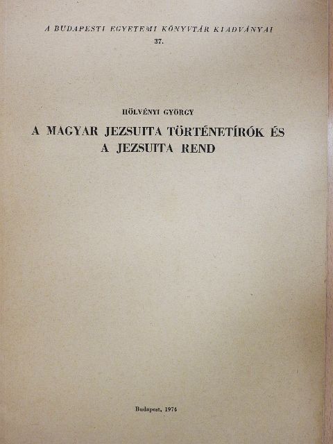 Hölvényi György - A magyar jezsuita történetírók és a jezsuita rend [antikvár]