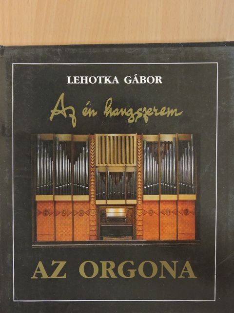 Lehotka Gábor - Az én hangszerem: Az orgona [antikvár]