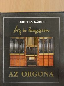 Lehotka Gábor - Az én hangszerem: Az orgona [antikvár]