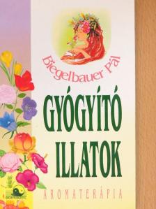 Biegelbauer Pál - Gyógyító illatok [antikvár]