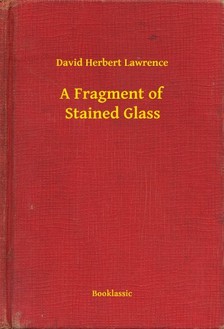 DAVID HERBERT LAWRENCE - A Fragment of Stained Glass [eKönyv: epub, mobi]