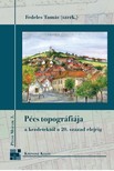 Fedeles Tamás - Pécs topográfiája a kezdetektől a 20. század elejéig [eKönyv: pdf]