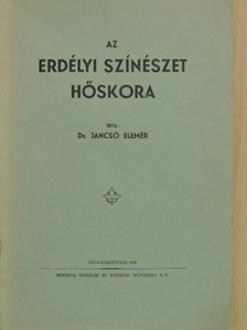 Dr. Jancsó Elemér - Az erdélyi színészet hőskora [antikvár]