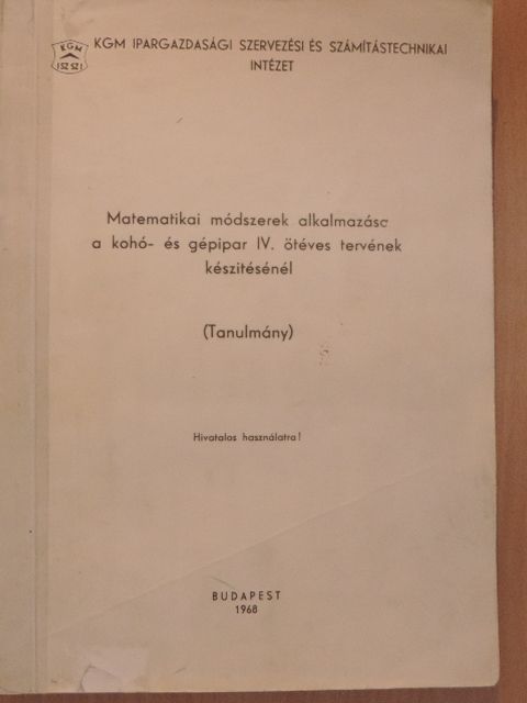 Filep György - Matematikai módszerek alkalmazása a kohó- és gépipar IV. ötéves tervének készitésénél [antikvár]