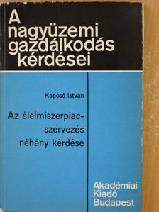 Kopcsó István - Az élelmiszerpiac-szervezés néhány kérdése [antikvár]