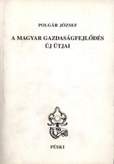 Polgár József - A magyar gazdaságfejlődés új útjai [antikvár]