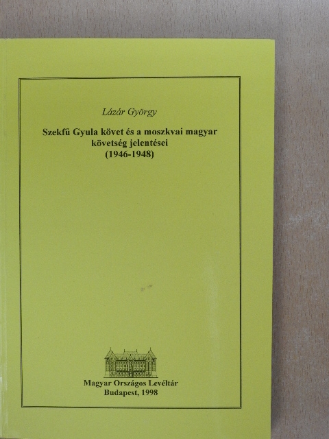 Lázár György - Szekfű Gyula követ és a moszkvai magyar követség jelentései [antikvár]