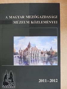 Bálint Ágnes - A Magyar Mezőgazdasági Múzeum közleményei 2011-2012 [antikvár]