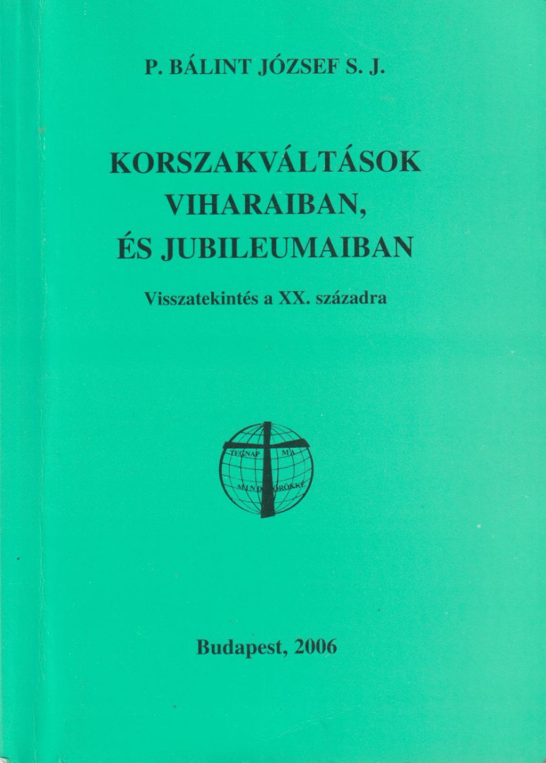 P. Bálint József S. J. - Korszakváltások viharaiban, és jubileumaiban [antikvár]