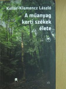Kollár-Klemencz László - A műanyag kerti székek élete [antikvár]
