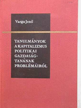 Varga Jenő - Tanulmányok a kapitalizmus politikai gazdaságtanának problémáiról [antikvár]