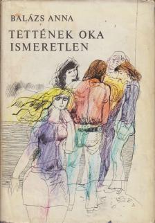BALÁZS ANNA - Tettének oka ismeretlen [antikvár]