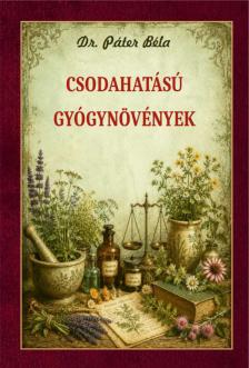 Dr. Páter Béla - Csodahatású gyógynövények