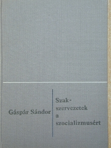 Gáspár Sándor - Szakszervezetek a szocializmusért [antikvár]