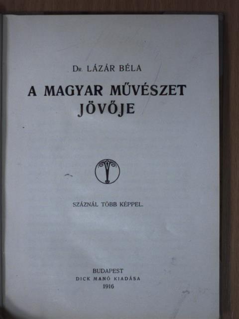 Dr. Lázár Béla - A magyar művészet jövője [antikvár]