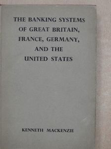 Kenneth MacKenzie - The Banking Systems of Great Britain, France, Germany, & the United States of America [antikvár]