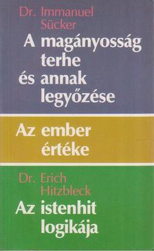 Sücker, I., Hitzbleck, Erich - A magányosság terhe és annak legyőzése / Az ember értéke / Az istenhit logikája [antikvár]