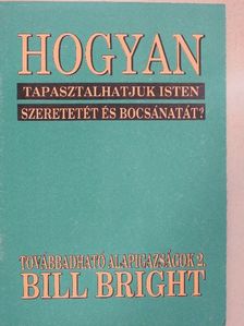 Bill Bright - Hogyan tapasztalhatjuk Isten szeretetét és bocsánatát? [antikvár]