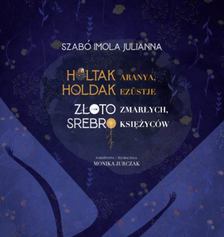 Szabó Imola Julianna - Holtak aranya, holdak ezüstje [antikvár]