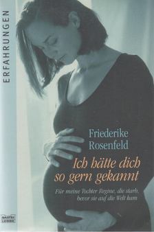Rosenfeld, Friederike - Ich hätte dich so gern gekannt [antikvár]