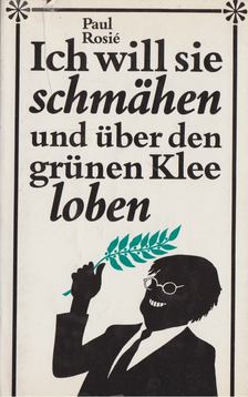 Paul Rosié - Ich will sie schmähen und über den grünen Klee loben [antikvár]