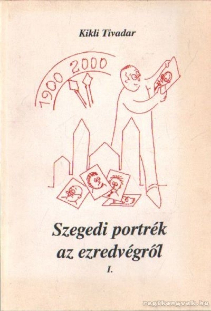 Kikli Tivadar - Szegedi portrék az ezredvégről I. [antikvár]