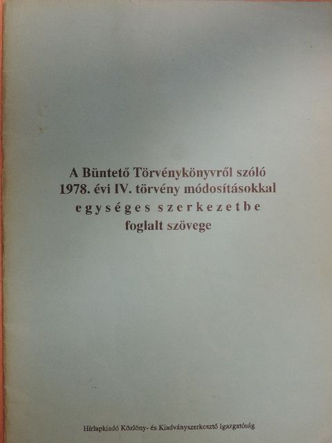 A büntető törvénykönyvről szóló 1978. évi IV. törvény módosításokkal egységes szerkezetbe foglalt szövege [antikvár]
