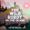 Peter Brown - The Wild Robot on the Island