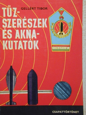 Gellért Tibor - Tűzszerészek és aknakutatók [antikvár]