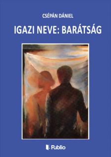 Csépán Dániel - Igazi neve: barátság [eKönyv: epub, mobi]