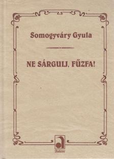Somogyváry Gyula - Ne sárgulj, fűzfa! [antikvár]