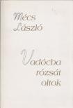 MÉCS LÁSZLÓ - Vadócba rózsát oltok [antikvár]