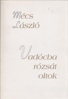 MÉCS LÁSZLÓ - Vadócba rózsát oltok [antikvár]