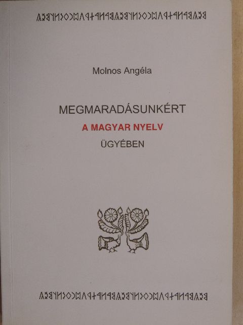 Molnos Angéla - Megmaradásunkért a magyar nyelv ügyében [antikvár]