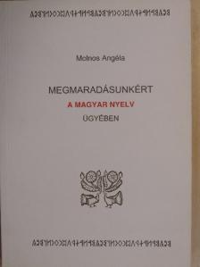 Molnos Angéla - Megmaradásunkért a magyar nyelv ügyében [antikvár]