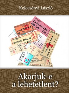 Kelecsényi László - Akarjuk-e a lehetetlent? [eKönyv: epub, mobi]