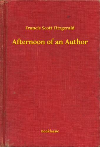 F. Scott Fitzgerald - Afternoon of an Author [eKönyv: epub, mobi]