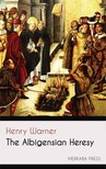 Warner Henry - The Albigensian Heresy [eKönyv: epub, mobi]
