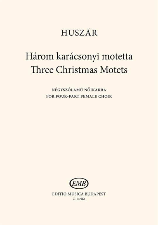Huszár - HÁROM KARÁCSONYI MOTETTA NÉGYSZÓLAMÚ NŐIKARRA