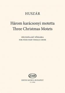 Huszár - HÁROM KARÁCSONYI MOTETTA NÉGYSZÓLAMÚ NŐIKARRA