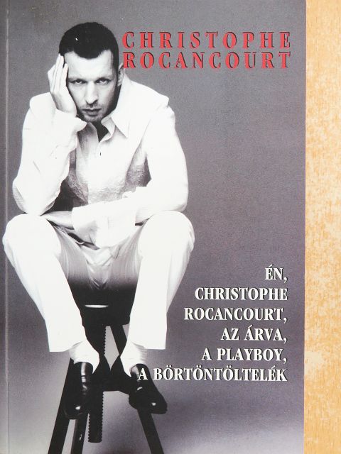Christophe Rocancourt - Én, Christophe Rocancourt, az árva, a playboy, a börtöntöltelék [antikvár]