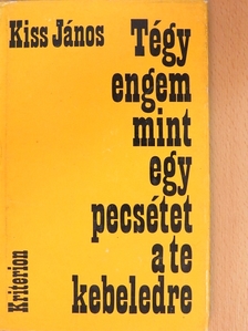 Kiss János - Tégy engem mint egy pecsétet a te kebeledre [antikvár]